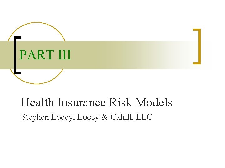 PART III Health Insurance Risk Models Stephen Locey, Locey & Cahill, LLC 