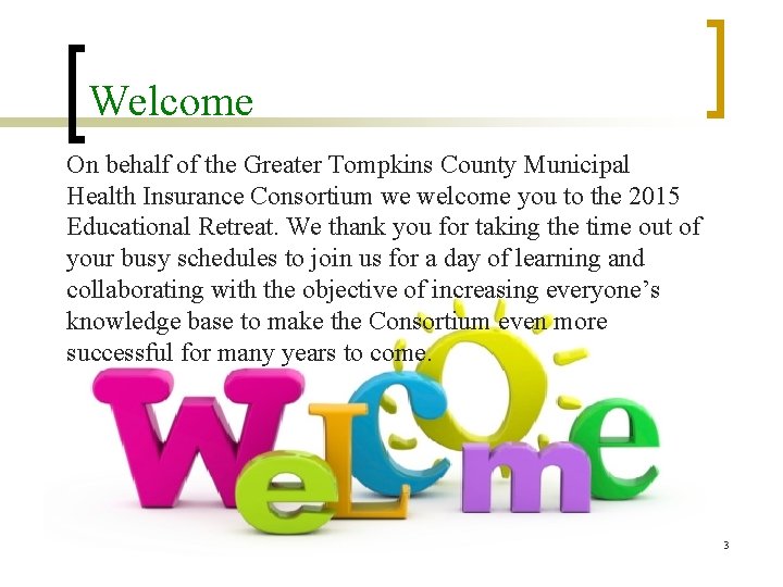 Welcome On behalf of the Greater Tompkins County Municipal Health Insurance Consortium we welcome