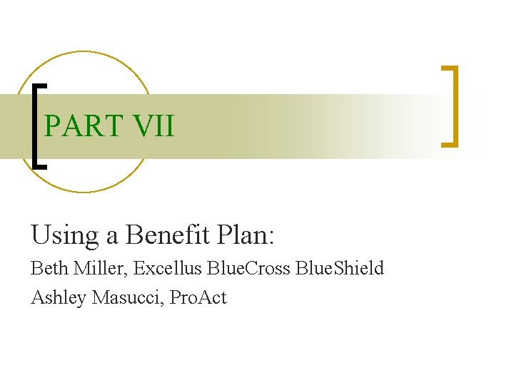 PART VII Using a Benefit Plan: Beth Miller, Excellus Blue. Cross Blue. Shield Ashley