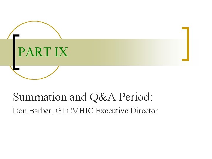 PART IX Summation and Q&A Period: Don Barber, GTCMHIC Executive Director 