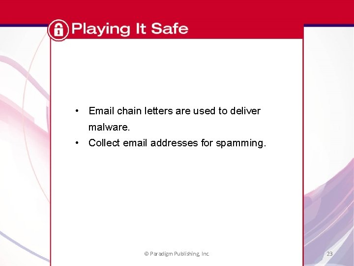 Playing It Safe • Email chain letters are used to deliver malware. • Collect