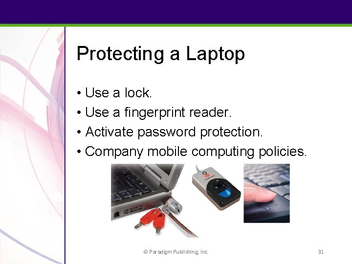 Protecting a Laptop • Use a lock. • Use a fingerprint reader. • Activate