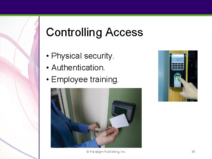Controlling Access • Physical security. • Authentication. • Employee training. © Paradigm Publishing, Inc.