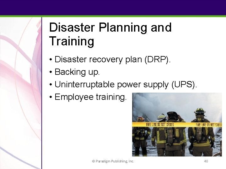 Disaster Planning and Training • Disaster recovery plan (DRP). • Backing up. • Uninterruptable