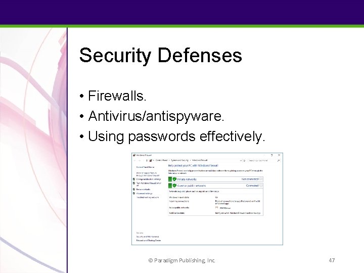 Security Defenses • Firewalls. • Antivirus/antispyware. • Using passwords effectively. © Paradigm Publishing, Inc.