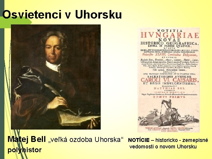 Osvietenci v Uhorsku Matej Bell „veľká ozdoba Uhorska“ polyhistor NOTÍCIE – historicko - zemepisné