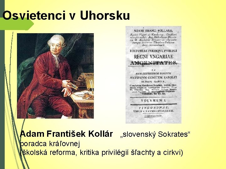 Osvietenci v Uhorsku Adam František Kollár „slovenský Sokrates“ poradca kráľovnej (školská reforma, kritika privilégií