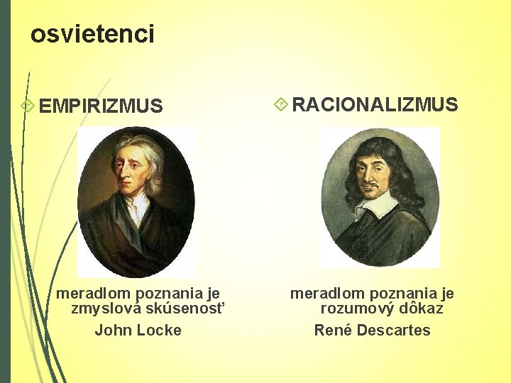 osvietenci EMPIRIZMUS meradlom poznania je zmyslová skúsenosť John Locke RACIONALIZMUS meradlom poznania je rozumový