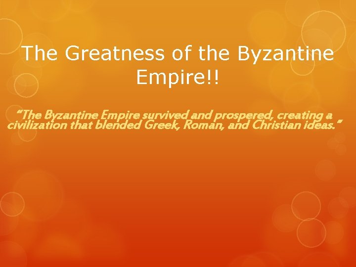 The Greatness of the Byzantine Empire!! “The Byzantine Empire survived and prospered, creating a