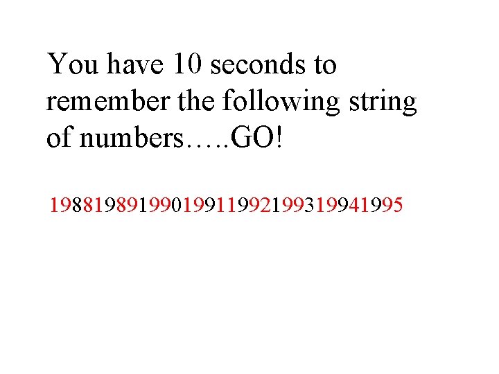 You have 10 seconds to remember the following string of numbers…. . GO! 19881989199019911992199319941995