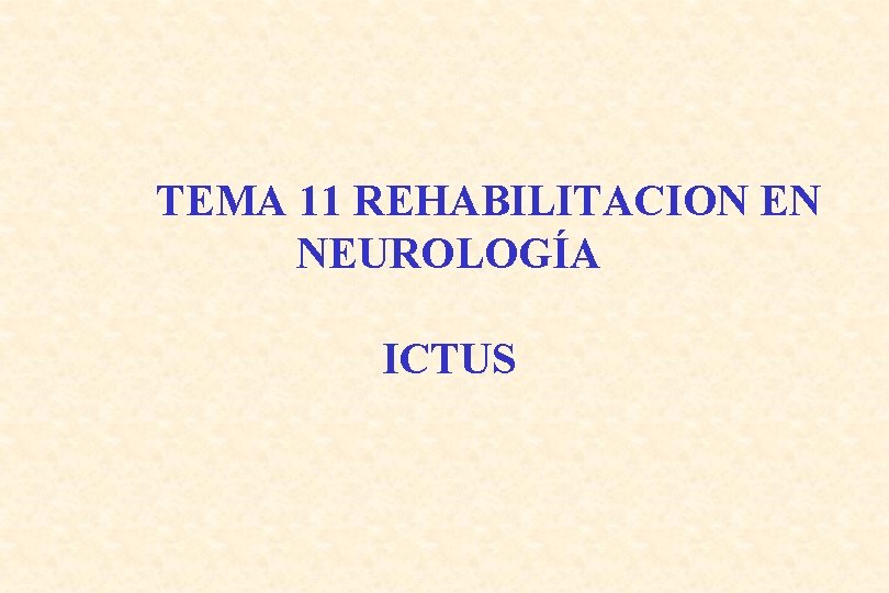 TEMA 11 REHABILITACION EN NEUROLOGÍA ICTUS 