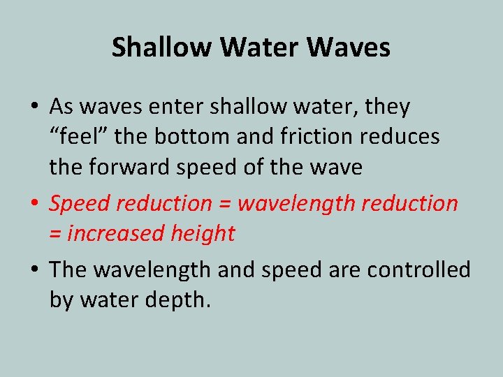 Shallow Water Waves • As waves enter shallow water, they “feel” the bottom and