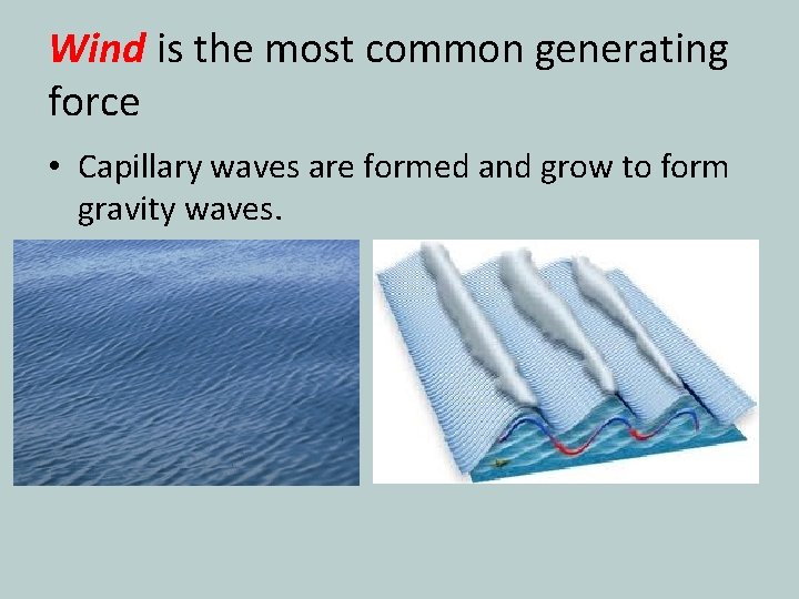 Wind is the most common generating force • Capillary waves are formed and grow Wind is the most common generating force • Capillary waves are formed and grow