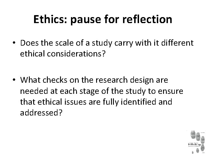 Ethics: pause for reflection • Does the scale of a study carry with it
