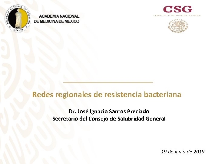 Redes regionales de resistencia bacteriana Dr. José Ignacio Santos Preciado Secretario del Consejo de