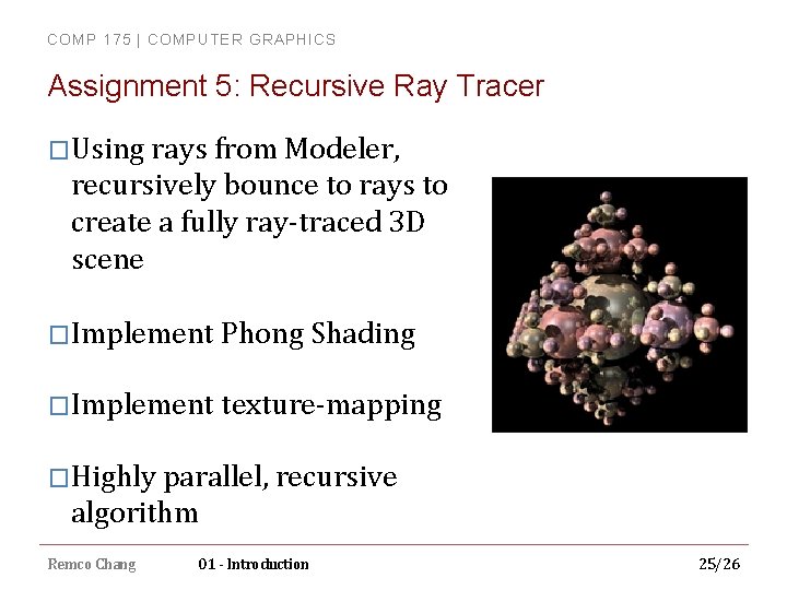 COMP 175 | COMPUTER GRAPHICS Assignment 5: Recursive Ray Tracer �Using rays from Modeler,