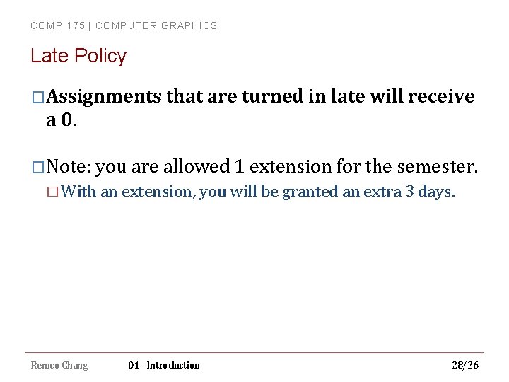 COMP 175 | COMPUTER GRAPHICS Late Policy �Assignments that are turned in late will