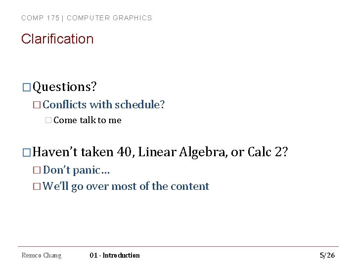 COMP 175 | COMPUTER GRAPHICS Clarification �Questions? � Conflicts with schedule? � Come talk