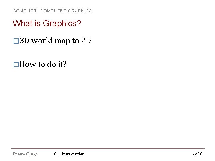 COMP 175 | COMPUTER GRAPHICS What is Graphics? � 3 D world map to