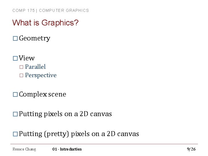 COMP 175 | COMPUTER GRAPHICS What is Graphics? � Geometry � View � Parallel