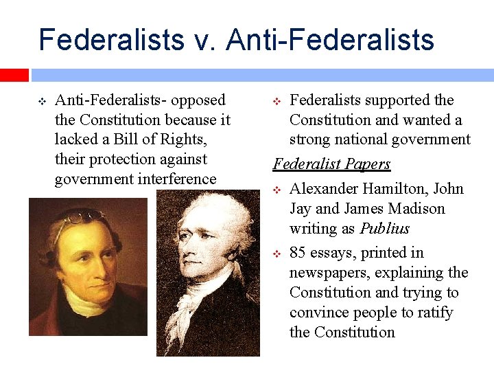 Federalists v. Anti-Federalists v Anti-Federalists- opposed the Constitution because it lacked a Bill of