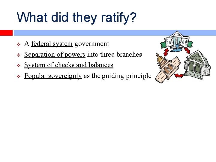 What did they ratify? v v A federal system government Separation of powers into