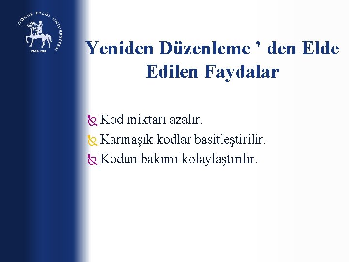 Yeniden Düzenleme ’ den Elde Edilen Faydalar Kod miktarı azalır. Karmaşık kodlar basitleştirilir. Kodun