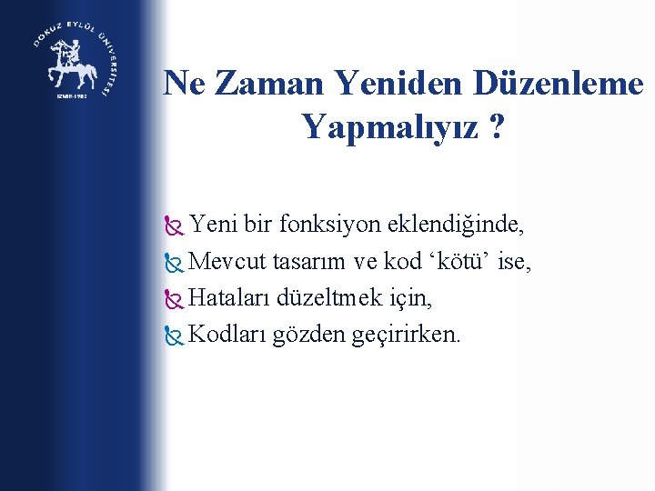 Ne Zaman Yeniden Düzenleme Yapmalıyız ? Yeni bir fonksiyon eklendiğinde, Mevcut tasarım ve kod