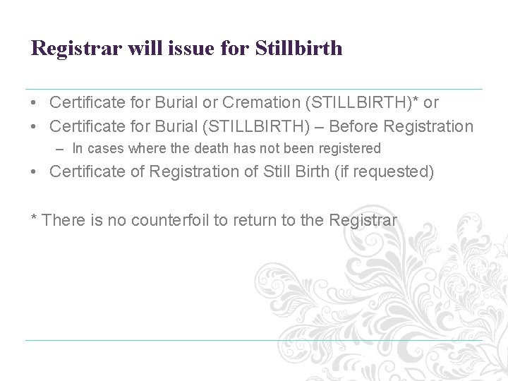 Registrar will issue for Stillbirth • Certificate for Burial or Cremation (STILLBIRTH)* or •
