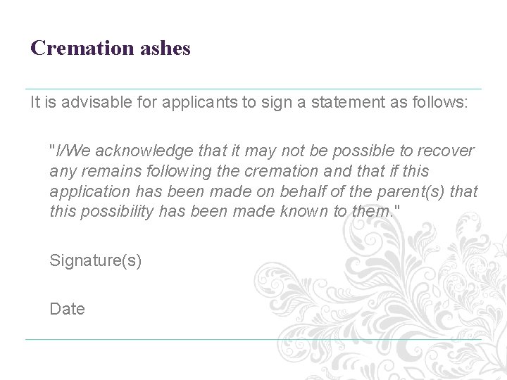 Cremation ashes It is advisable for applicants to sign a statement as follows: "I/We