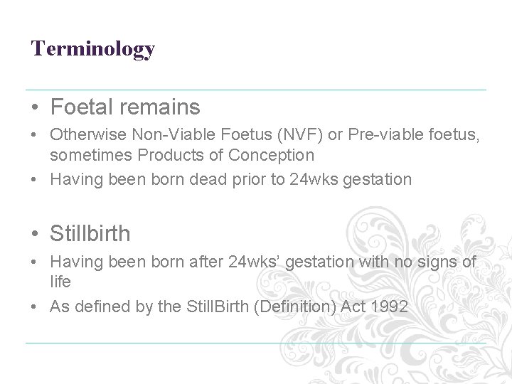 Terminology • Foetal remains • Otherwise Non-Viable Foetus (NVF) or Pre-viable foetus, sometimes Products