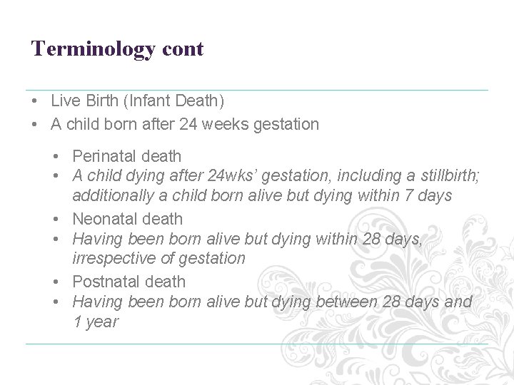 Terminology cont • Live Birth (Infant Death) • A child born after 24 weeks