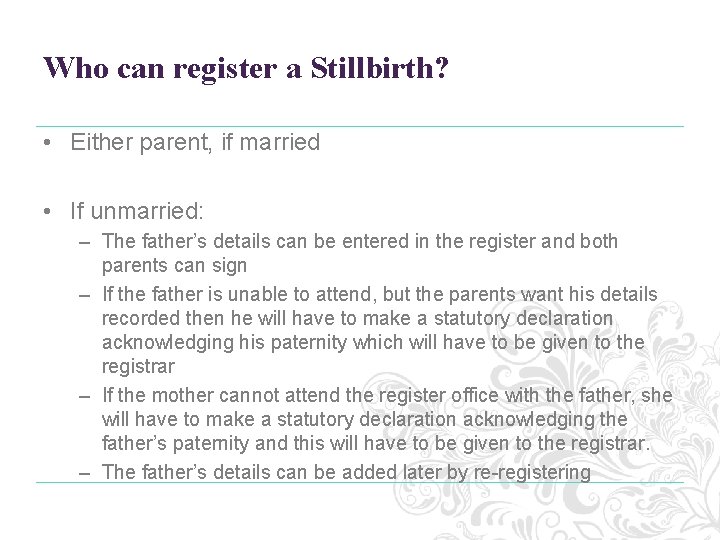 Who can register a Stillbirth? • Either parent, if married • If unmarried: –