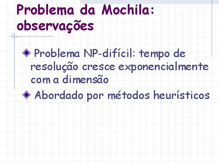 Problema da Mochila: observações Problema NP-difícil: tempo de resolução cresce exponencialmente com a dimensão Problema da Mochila: observações Problema NP-difícil: tempo de resolução cresce exponencialmente com a dimensão