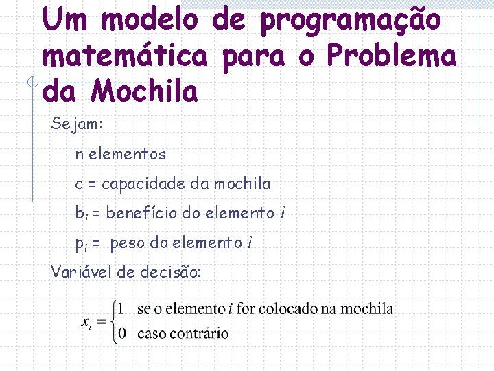 Um modelo de programação matemática para o Problema da Mochila Sejam: n elementos c Um modelo de programação matemática para o Problema da Mochila Sejam: n elementos c