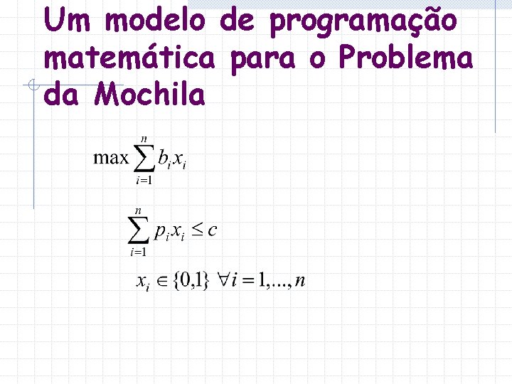 Um modelo de programação matemática para o Problema da Mochila Um modelo de programação matemática para o Problema da Mochila