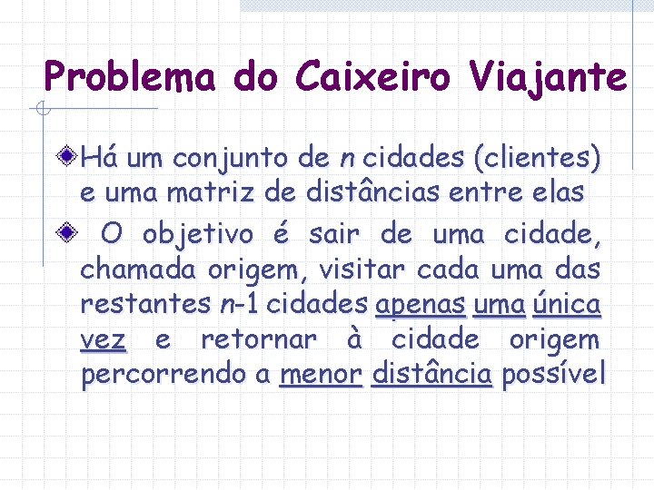 Problema do Caixeiro Viajante Há um conjunto de n cidades (clientes) e uma matriz Problema do Caixeiro Viajante Há um conjunto de n cidades (clientes) e uma matriz