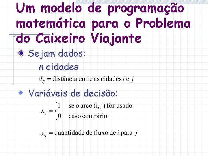 Um modelo de programação matemática para o Problema do Caixeiro Viajante Sejam dados: n Um modelo de programação matemática para o Problema do Caixeiro Viajante Sejam dados: n