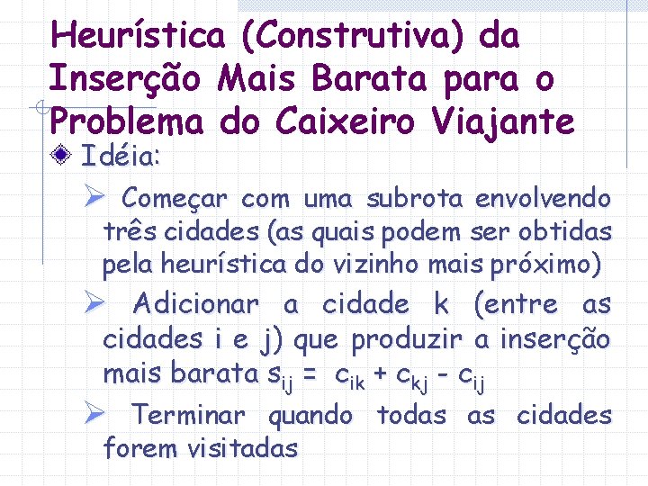 Heurística (Construtiva) da Inserção Mais Barata para o Problema do Caixeiro Viajante Idéia: Ø Heurística (Construtiva) da Inserção Mais Barata para o Problema do Caixeiro Viajante Idéia: Ø