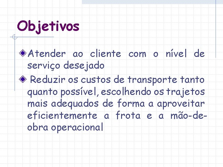 Objetivos Atender ao cliente com o nível de serviço desejado Reduzir os custos de Objetivos Atender ao cliente com o nível de serviço desejado Reduzir os custos de