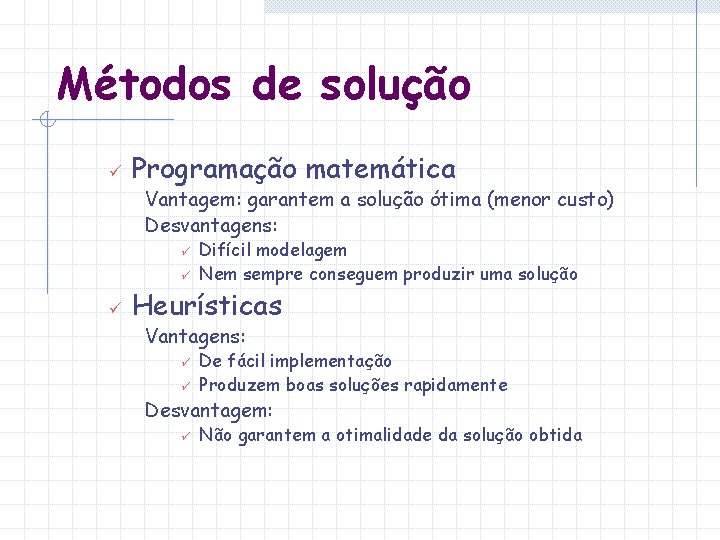 Métodos de solução ü Programação matemática Vantagem: garantem a solução ótima (menor custo) Desvantagens: Métodos de solução ü Programação matemática Vantagem: garantem a solução ótima (menor custo) Desvantagens: