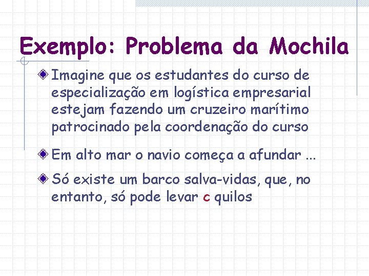 Exemplo: Problema da Mochila Imagine que os estudantes do curso de especialização em logística Exemplo: Problema da Mochila Imagine que os estudantes do curso de especialização em logística