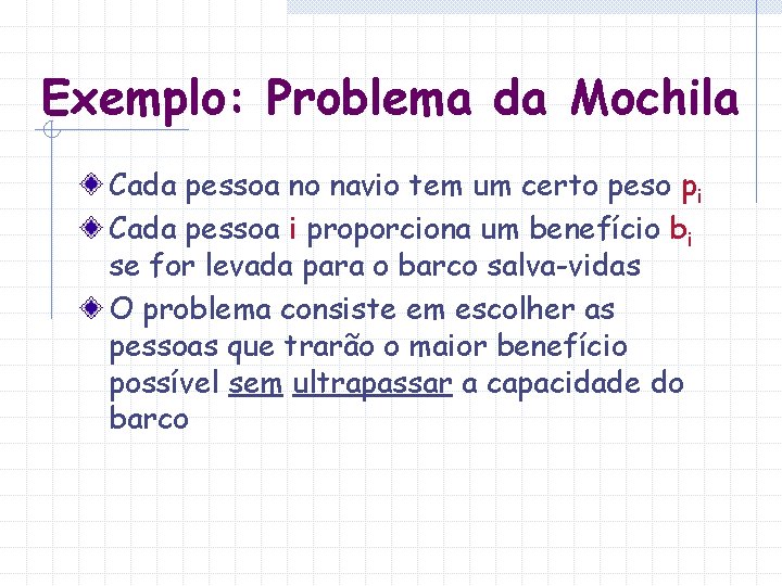 Exemplo: Problema da Mochila Cada pessoa no navio tem um certo peso pi Cada Exemplo: Problema da Mochila Cada pessoa no navio tem um certo peso pi Cada