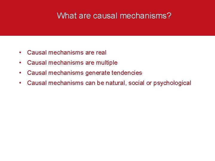 What are causal mechanisms? • Causal mechanisms are real • Causal mechanisms are multiple