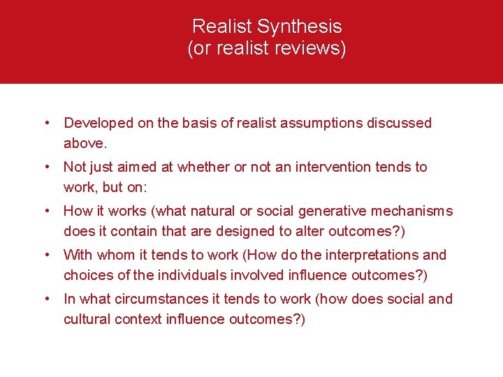 Realist Synthesis (or realist reviews) • Developed on the basis of realist assumptions discussed