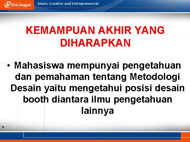 KEMAMPUAN AKHIR YANG DIHARAPKAN • Mahasiswa mempunyai pengetahuan dan pemahaman tentang Metodologi Desain yaitu