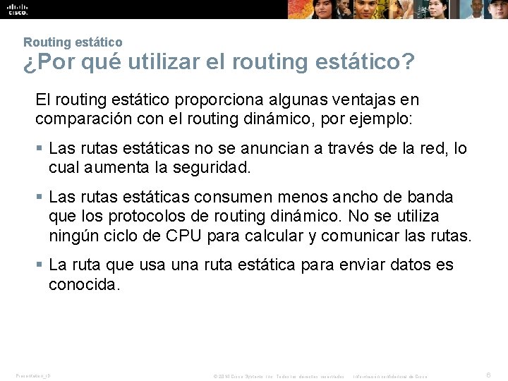 Routing estático ¿Por qué utilizar el routing estático? El routing estático proporciona algunas ventajas