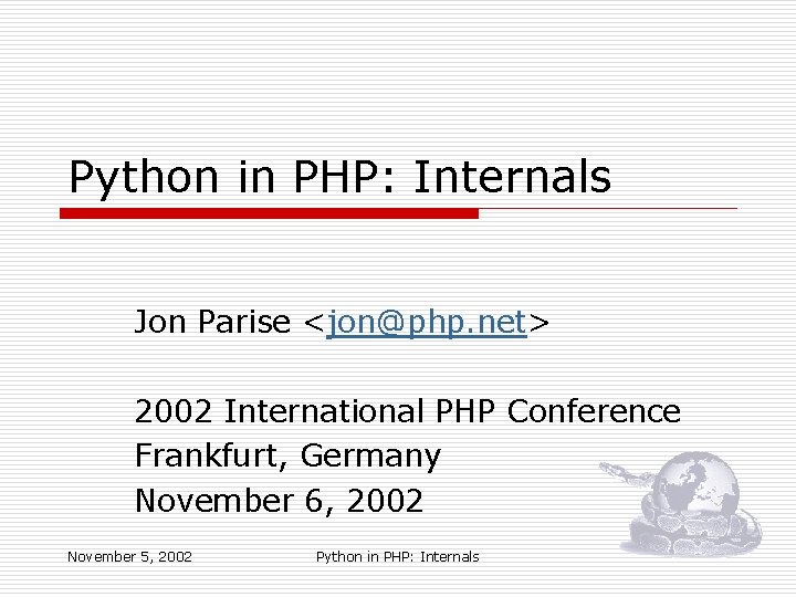 Python in PHP: Internals Jon Parise <jon@php. net> 2002 International PHP Conference Frankfurt, Germany