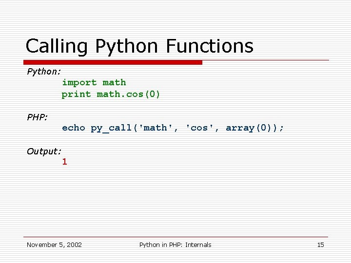 Calling Python Functions Python: import math print math. cos(0) PHP: echo py_call('math', 'cos', array(0));