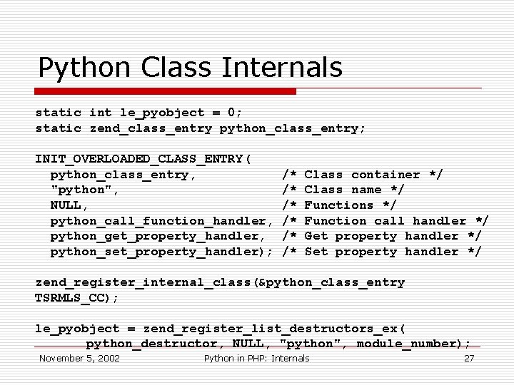 Python Class Internals static int le_pyobject = 0; static zend_class_entry python_class_entry; INIT_OVERLOADED_CLASS_ENTRY( python_class_entry, "python",
